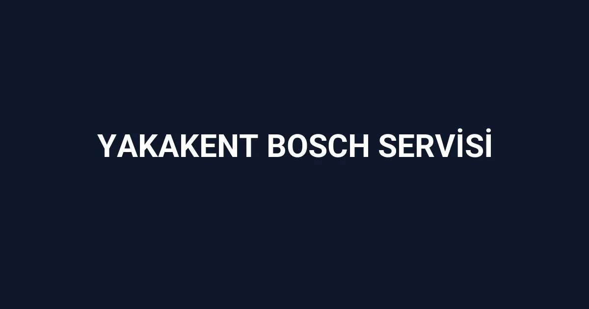 Yakakent Bosch Servisi